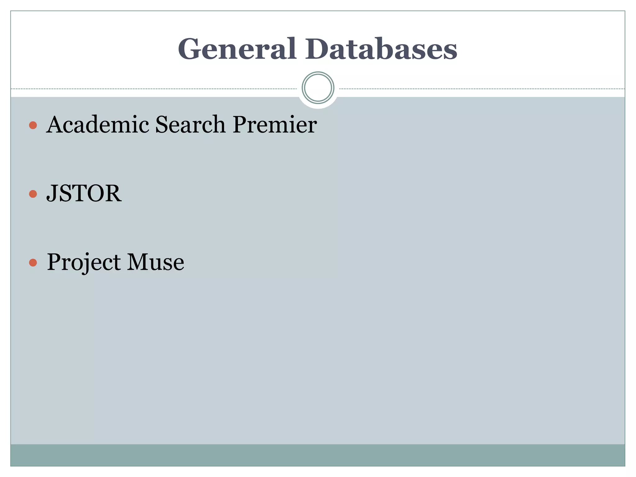 General Databases
 Academic Search Premier
 JSTOR
 Project Muse
 