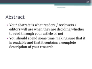 Abstract
• Your abstract is what readers / reviewers /
editors will use when they are deciding whether
to read through your article or not
• You should spend some time making sure that it
is readable and that it contains a complete
description of your research
Anabela Mesquita
25
 