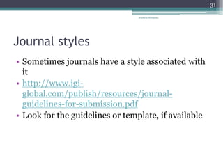 Journal styles
• Sometimes journals have a style associated with
it
• http://www.igi-
global.com/publish/resources/journal-
guidelines-for-submission.pdf
• Look for the guidelines or template, if available
Anabela Mesquita
31
 