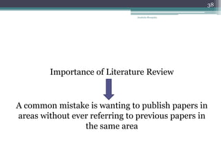 Importance of Literature Review
A common mistake is wanting to publish papers in
areas without ever referring to previous papers in
the same area
Anabela Mesquita
38
 