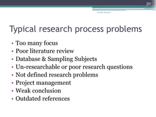 Typical research process problems
• Too many focus
• Poor literature review
• Database & Sampling Subjects
• Un-researchable or poor research questions
• Not defined research problems
• Project management
• Weak conclusion
• Outdated references
Anabela Mesquita
50
 