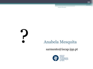 Anabela Mesquita
55
? Anabela Mesquita
sarmento@iscap.ipp.pt
 