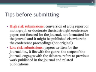 Tips before submitting
• High risk submissions: conversion of a big report or
monograph or doctorate thesis; straight conf...