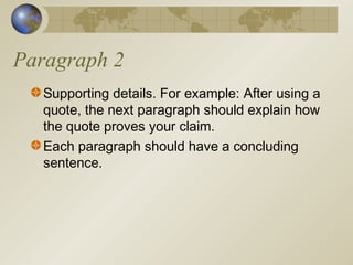 Paragraph 2
Supporting details. For example: After using a
quote, the next paragraph should explain how
the quote proves your claim.
Each paragraph should have a concluding
sentence.
 