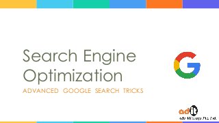 Search Engine
Optimization
ADVANCED GOOGLE SEARCH TRICKS
 