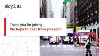 We hope to hear from you soon
Thank you for joining!
85 Broad Street, New York, NY, 10004
+1 718 300 2104, +1 646 202 9343
contact@skyl.ai
 