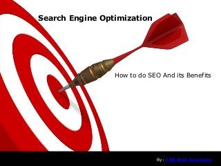Search Engine Optimization
How to do SEO And its Benefits
By: CSR Web Solutions
 