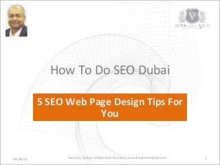 How To Do SEO Dubai
5 SEO Web Page Design Tips For
You
08/18/13 1Varal LLC, Dubai, United Arab Emirates. www.howtoseodubai.com
 