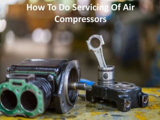 How To Do Servicing Of Air
Compressors
 