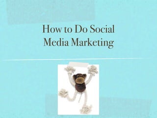 How to Do Social
Media Marketing
 