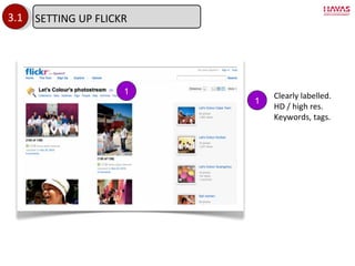 3.1 1 1 Clearly labelled.  HD / high res. Keywords, tags.  SETTING UP FLICKR 