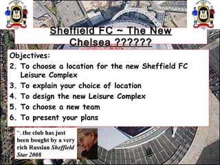 Sheffield FC ~ The New Chelsea ?????? ,[object Object],[object Object],[object Object],[object Object],[object Object],[object Object],“ .. the club has just been bought by a very rich Russian  Sheffield Star 2008 