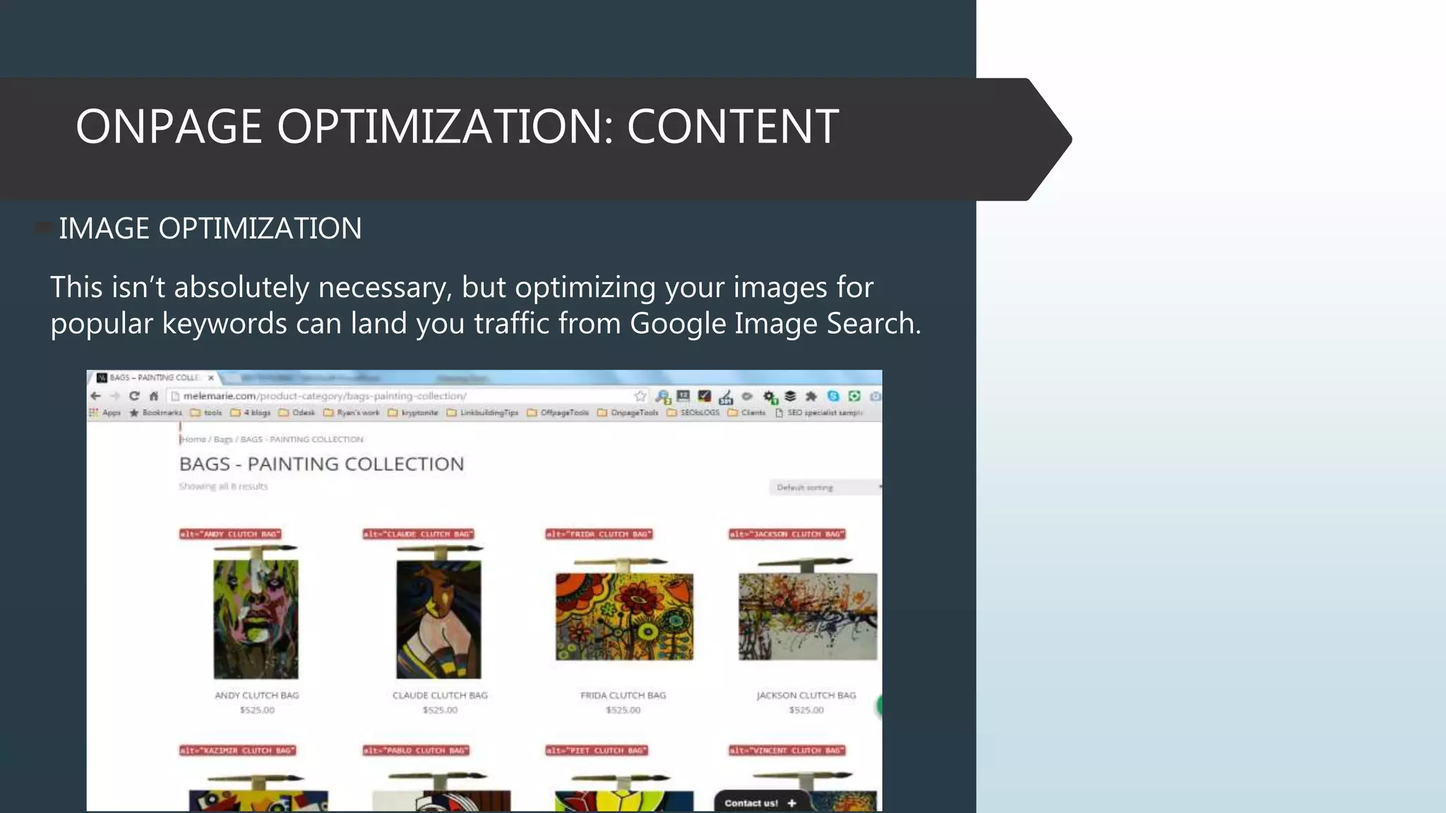 ONPAGE OPTIMIZATION: CONTENT
IMAGE OPTIMIZATION
This isn’t absolutely necessary, but optimizing your images for
popular keywords can land you traffic from Google Image Search.
 