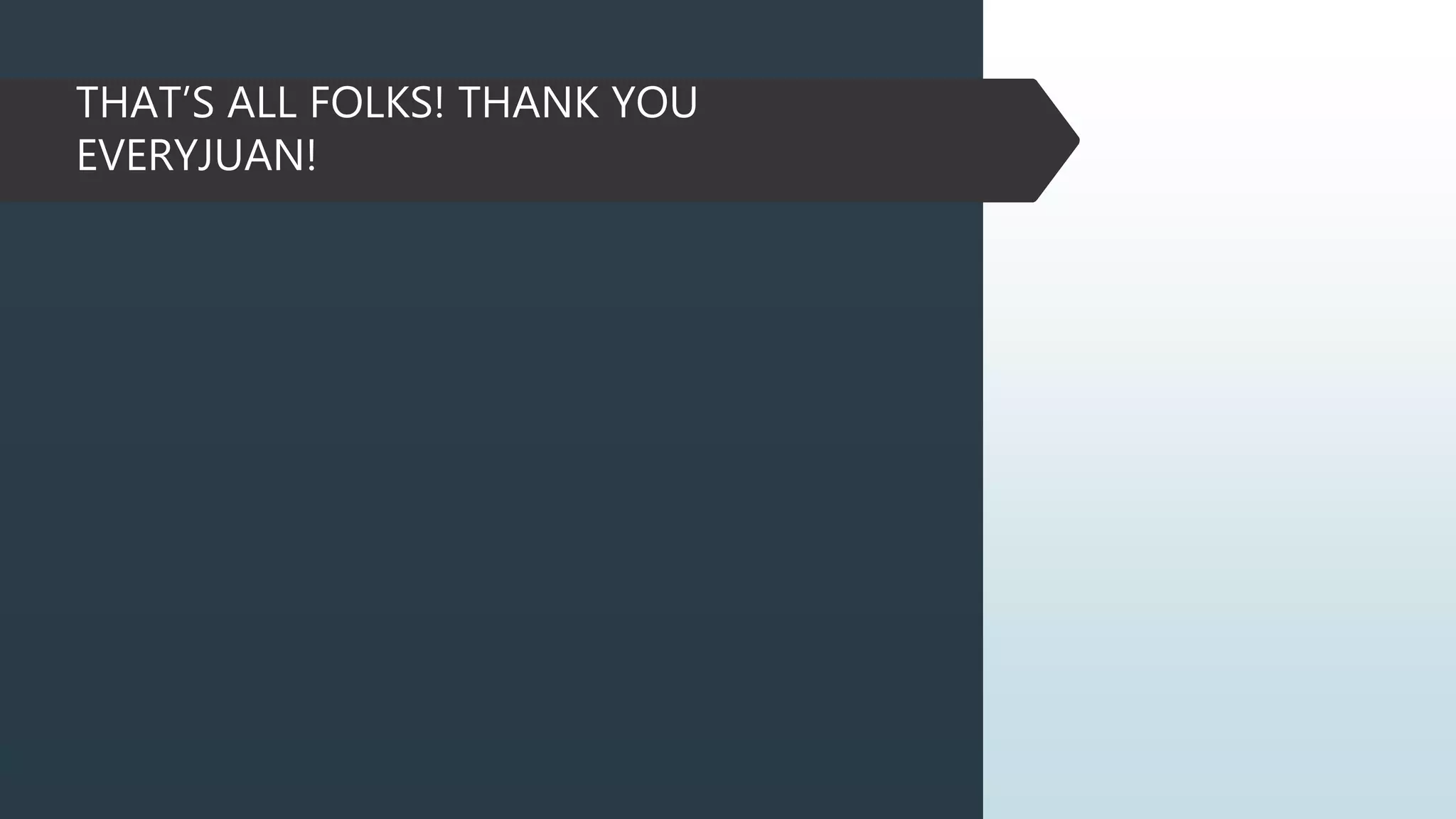 THAT’S ALL FOLKS! THANK YOU
EVERYJUAN!
 