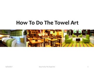 How To Do The Towel Art
8/25/2017 1How To Do The Towel Art
 