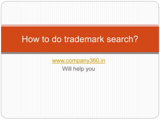 www.company360.in
Will help you
How to do trademark search?
 
