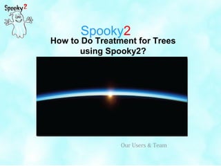 Spooky2
How to Do Treatment for Trees
using Spooky2?
Our Users & Team
 