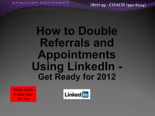 How to Double Referrals and Appointments Using LinkedIn -  Get Ready for 2012 Class starts in less than 30 min 