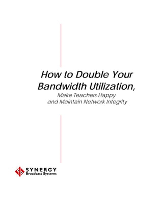 How to Double Your
Bandwidth Utilization,
     Make Teachers Happy
  and Maintain Network Integrity
 