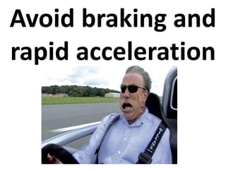 Avoid braking and 
rapid acceleration 
 