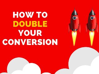 How to Double Your Conversion
