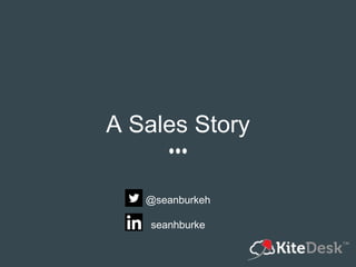 A Sales Story
@seanburkeh
seanhburke
 