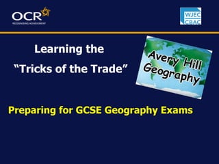 Preparing for GCSE Geography Exams Learning the  “ Tricks of the Trade” 