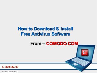 How to Download & InstallHow to Download & Install
Free Antivirus SoftwareFree Antivirus Software
From –From – COMODO.COMCOMODO.COM
 