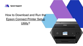 Epson Support
How to Download and Run the
Epson Connect Printer Setup
Utility?
 