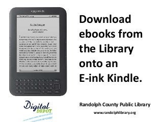 Download
ebooks from
the Library
onto an
E-ink Kindle.
Randolph County Public Library
www.randolphlibrary.org

 