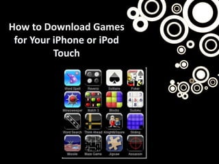 How to Download Games
 for Your iPhone or iPod
          Touch
 