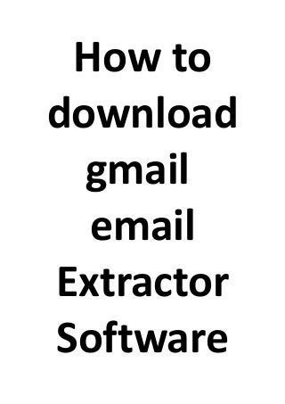 How to
download
gmail
email
Extractor
Software
 