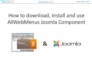 How to download, install and use
AllWebMenus Joomla Component
&
www.likno.comAllWebMenus Pro
 