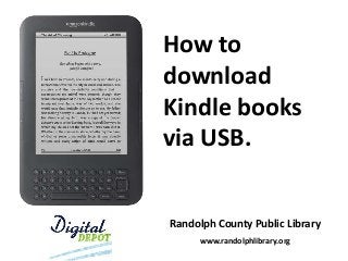 How to
download
Kindle books
via USB.

Randolph County Public Library
www.randolphlibrary.org

 