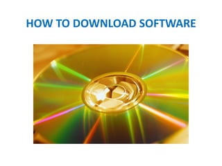 HOW TO DOWNLOAD SOFTWARE
 