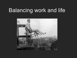 Balancing work and life
 