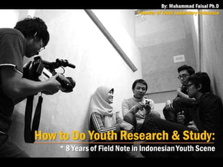 (Youthlab Indo) How to do youth research and study: 8 years of filed note in the indonesian youth scene