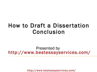How to Draf t a Disser tation
        Conclusion

             Presented by
http://www.bestessayservices.com/


       http://www.bestessayservices.com/
 