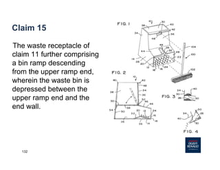 132
Claim 15
The waste receptacle of
claim 11 further comprising
a bin ramp descending
from the upper ramp end,
wherein the waste bin is
depressed between the
upper ramp end and the
end wall.
 