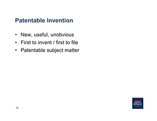 19
Patentable Invention
• New, useful, unobvious
• First to invent / first to file
• Patentable subject matter
 