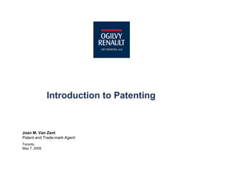 Introduction to Patenting
Joan M. Van Zant
August 1, 2005
Joan M. Van Zant
Patent and Trade-mark Agent
Toronto
May 7, 2009
 