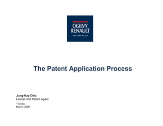 The Patent Application Process
Toronto
24-Jan-04
Jung-Kay Chiu
Lawyer and Patent Agent
Toronto
May 6, 2009
 