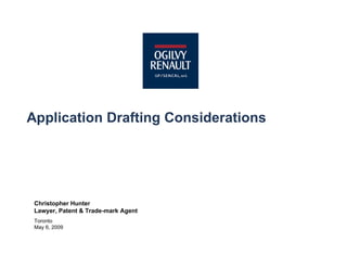 Application Drafting Considerations
Christopher Hunter
Lawyer, Patent & Trade-mark Agent
Toronto
May 6, 2009
 