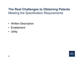 68
The Real Challenges to Obtaining Patents
Meeting the Specification Requirements
• Written Description
• Enablement
• Utility
 