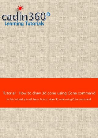 Learning Tutorials
Tutorial : How to draw 3d cone using Cone command
In this tutorial you will learn, how to draw 3d cone using Cone command.
 