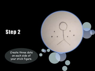 Step 2Create three dots on each side of your stick figure.