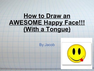 How to Draw an AWESOME Happy Face!!! (With a Tongue) By:Jacob 