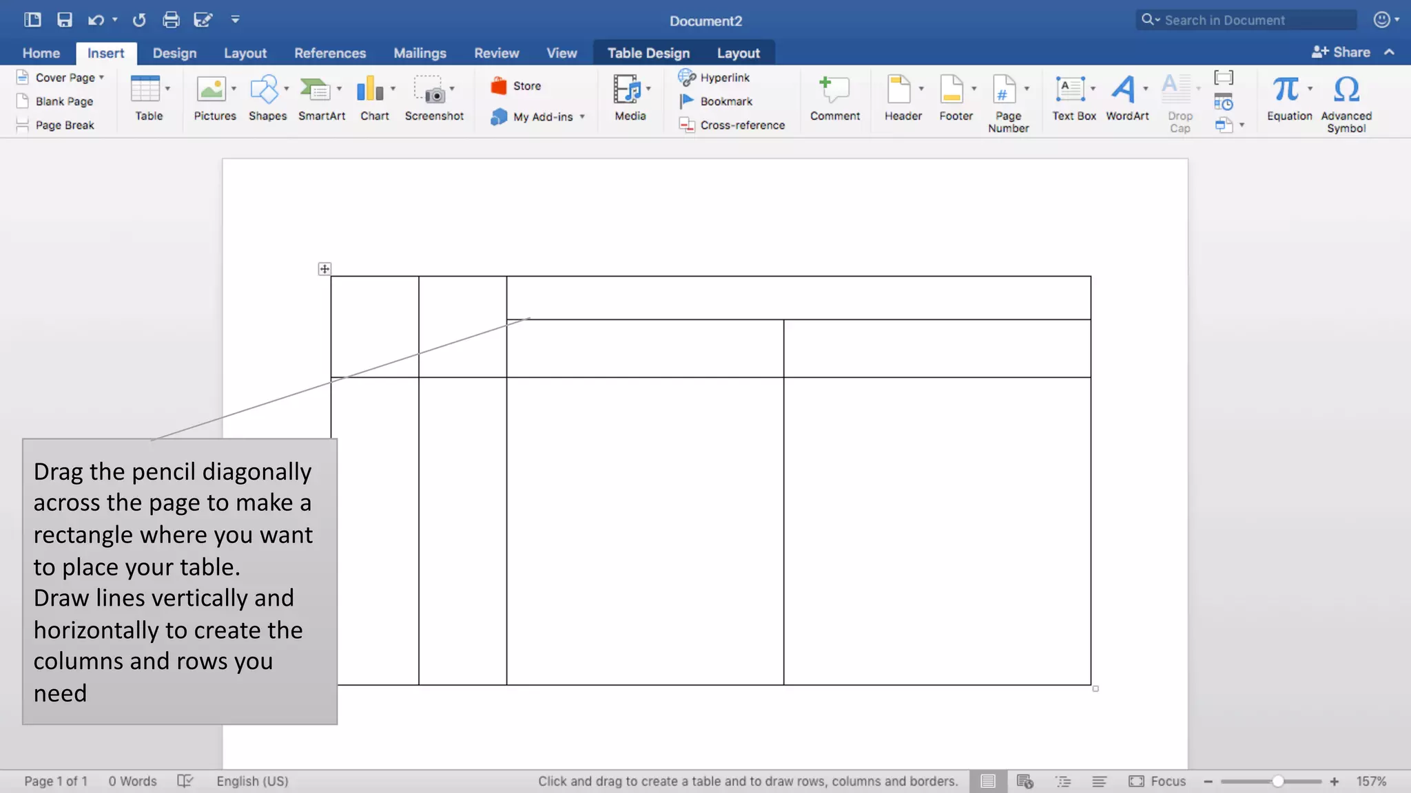 Drag	the	pencil	diagonally	
across	the	page	to	make	a	
rectangle	where	you	want	
to	place	your	table.
Draw	lines	vertically	and	
horizontally	to	create	the	
columns	and	rows	you	
need
 