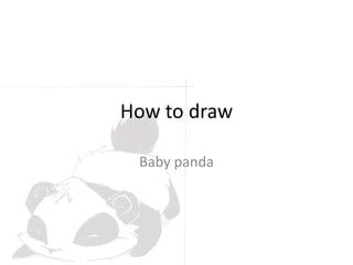 How to draw
Baby panda
 