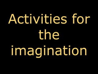 Activities for the imagination